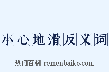 小心地滑反义词是什么意思的图片